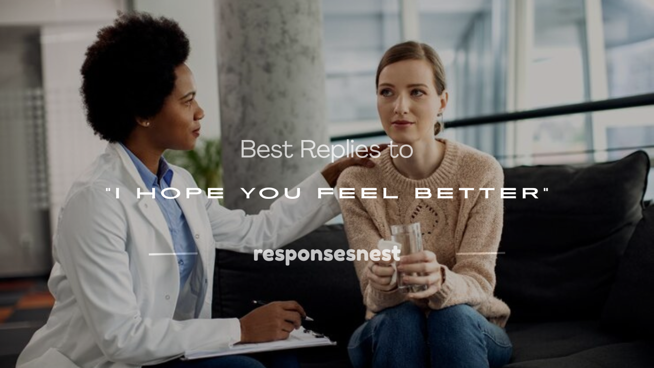 how to respond to i hope you feel better